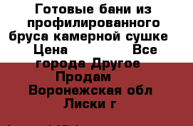 Готовые бани из профилированного бруса,камерной сушке. › Цена ­ 145 000 - Все города Другое » Продам   . Воронежская обл.,Лиски г.